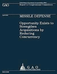 bokomslag Missile Defense: Opportunity Exists to Strengthen Acquisitions by Reducing Concurrency: Opportunity Exists to Strengthen Acquisitions b