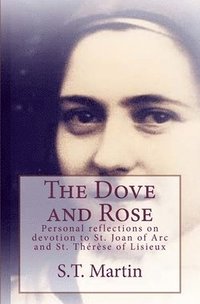 bokomslag The Dove and Rose: Personal reflections on devotion to St. Joan of Arc and St. Therese of Lisieux