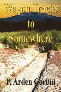 P. Arden Corbin - Wagon Tracks to Somewhere, Häftad