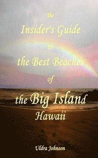 bokomslag The New Insider's Guide to the Best Beaches of the Big Island Hawaii: Newly Revised with Maps and Complete Directions!
