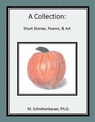 Michele Schottenbauer, M. Schottenbauer - Collection: Short Stories, Poems, & Art, Häftad
