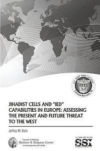 Jeffrey M. Bale - Jihadist Cells and IED Capabilities in Europe: Assessing the Present and Future Threat to the West, Häftad