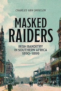 bokomslag Masked Raiders: Irish Banditry in Southern Africa, 1890-1899