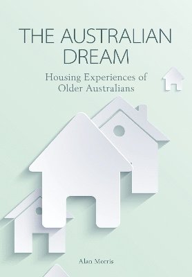 Alan Morris - The Australian Dream: Housing Experiences of Older Australians, Häftad