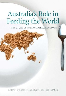 Tor Hundloe, Sarah Blagrove, Hannah Ditton - Australia's Role in Feeding the World: The Future of Australian Agriculture, Häftad