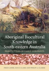 bokomslag Aboriginal Biocultural Knowledge in South-Eastern Australia: Perspectives of Early Colonists