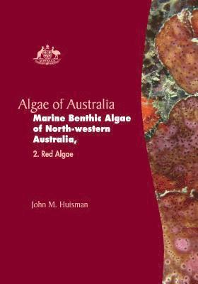 John M. Huisman, John M Huisman - Algae of Australia: Marine Benthic Algae of North-Western Australia, Inbunden