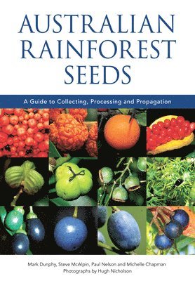 Mark Dunphy, Steve McAlpin, Paul Nelson, Michelle Chapman, Hugh Nicholson - Australian Rainforest Seeds: A Guide to Collecting, Processing and Propagation, Häftad