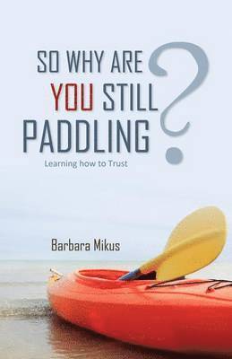 Barbara Mikus - So Why Are You Still Paddling?, Häftad