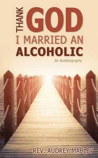 bokomslag Thank God I Married an Alcoholic