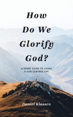 Daniel Klassen - How Do We Glorify God?, Häftad