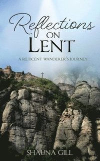 bokomslag Reflections on Lent: A Reticent Wanderer's Journey