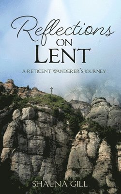 bokomslag Reflections on Lent: A Reticent Wanderer's Journey