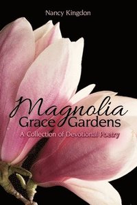 bokomslag Magnolia Grace Gardens: A Collection of Devotional Poetry