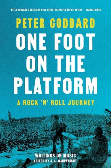 Peter Goddard, J.A. Wainwright - One Foot on the Platform: A Rock 'n' Roll Journey, Häftad