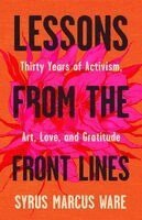 Syrus Marcus Ware - Lessons from the Front Lines: Thirty Years of Activism, Art, Love, and Gratitude, Häftad