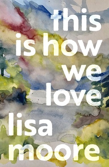 Lisa Moore - This Is How We Love, Häftad