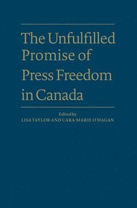 bokomslag The Unfulfilled Promise of Press Freedom in Canada