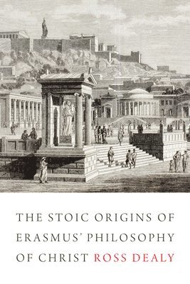 The Stoic Origins of Erasmus' Philosophy of Christ 1