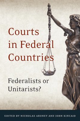 Nicholas Aroney, John Kincaid - Courts in Federal Countries: Federalists or Unitarists?, Inbunden