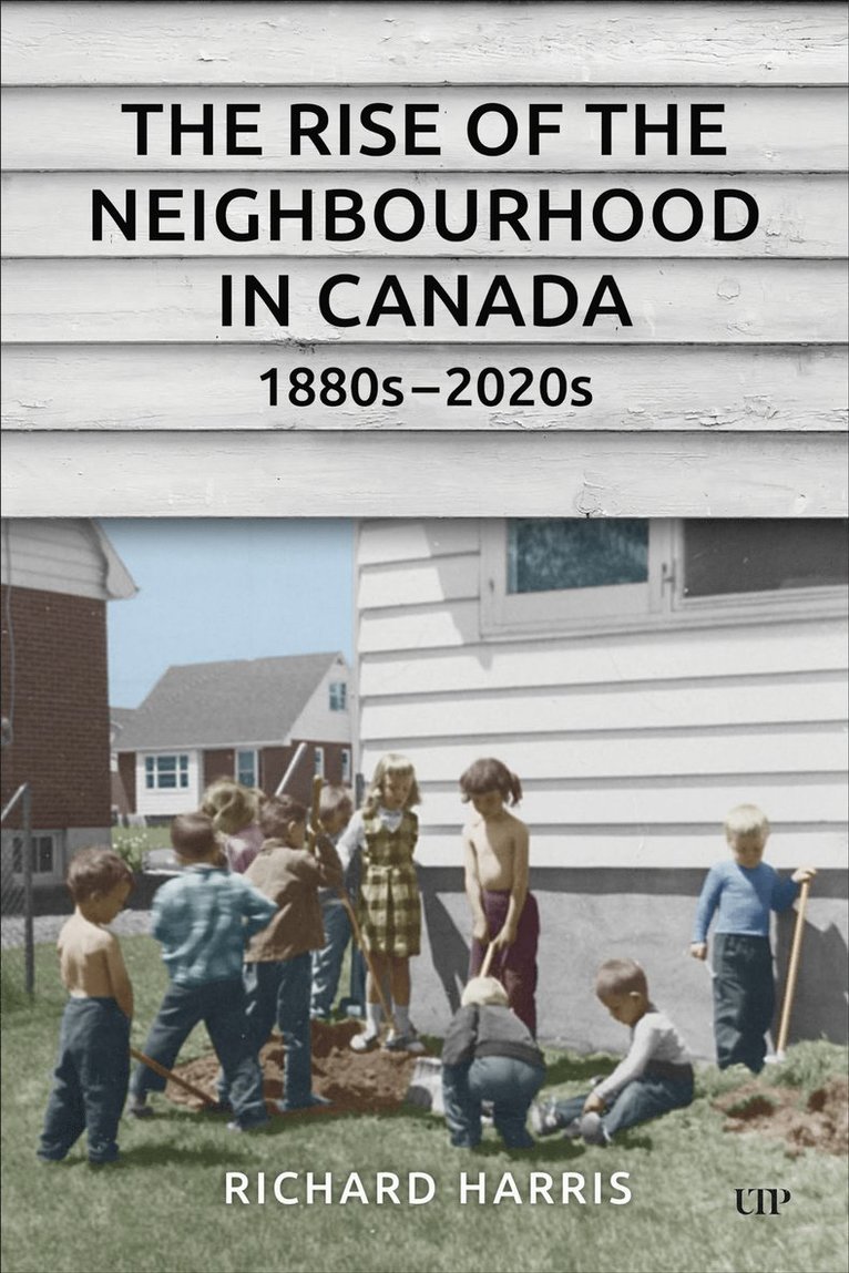 Richard Harris - Rise of the Neighbourhood in Canada, 1880s-2020s, Inbunden