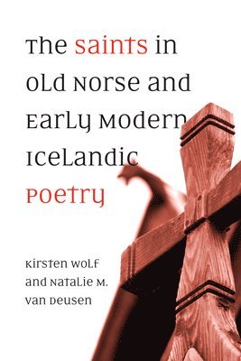 Kirsten Wolf, Natalie M. van Deusen, Natalie M. Van Deusen, Natalie M van Deusen - Saints in Old Norse and Early Modern Icelandic Poetry, Inbunden