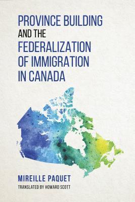 Province Building and the Federalization of Immigration in Canada 1