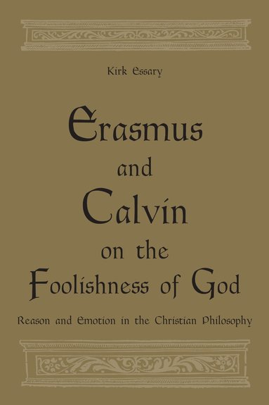 Kirk Essary - Erasmus and Calvin on the Foolishness of God, Inbunden