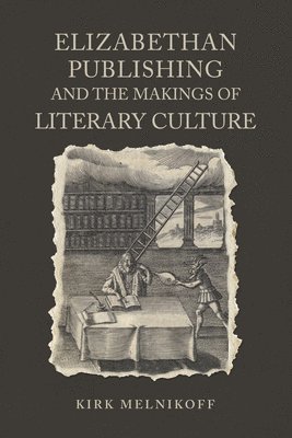 Kirk Melnikoff - Elizabethan Publishing and the Makings of Literary Culture, Inbunden