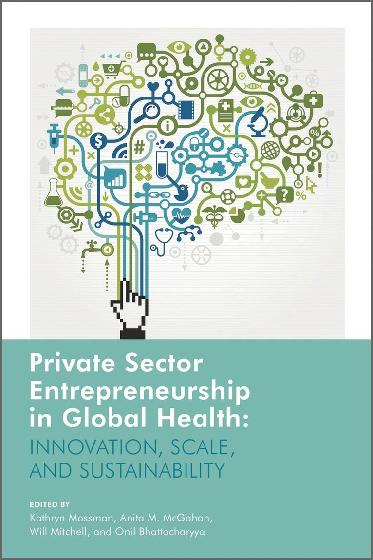 Kathryn Mossman, Anita McGahan, Will Mitchell, Onil Bhattacharyya, Anita Magahan - Private Sector Entrepreneurship in Global Health, Inbunden