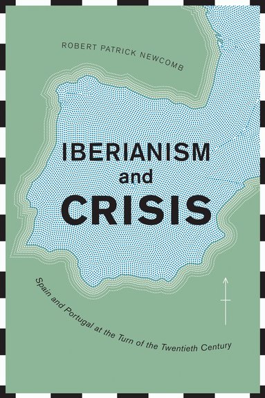 Robert Patrick Newcomb - Iberianism and Crisis, Inbunden