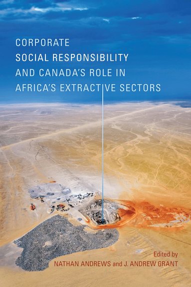 Nathan Andrews, j. Andrew Grant - Corporate Social Responsibility and Canada's Role in Africa's Extractive Sectors, Inbunden