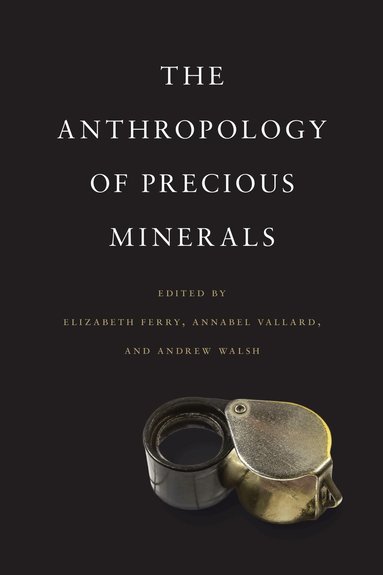 Elizabeth Ferry, Annabel Vallard, Andrew Walsh - Anthropology of Precious Minerals, Inbunden
