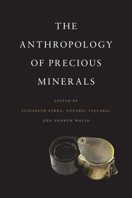 Elizabeth Ferry, Annabel Vallard, Andrew Walsh - Anthropology of Precious Minerals, Inbunden