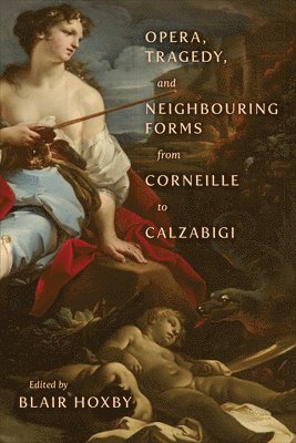 Blair Hoxby - Opera, Tragedy, and Neighbouring Forms from Corneille to Calzabigi, Inbunden