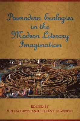 Premodern Ecologies in the Modern Literary Imagination 1