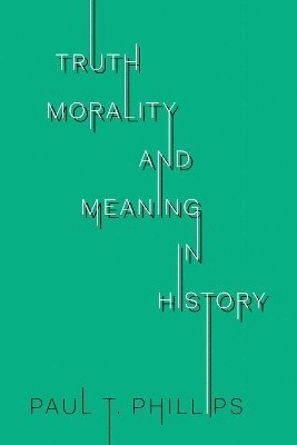 bokomslag Truth, Morality, and Meaning in History