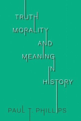 Truth, Morality, and Meaning in History