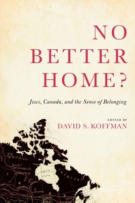 David Koffman - No Better Home? : Jews, Canada, and the Sense of Belonging, Inbunden