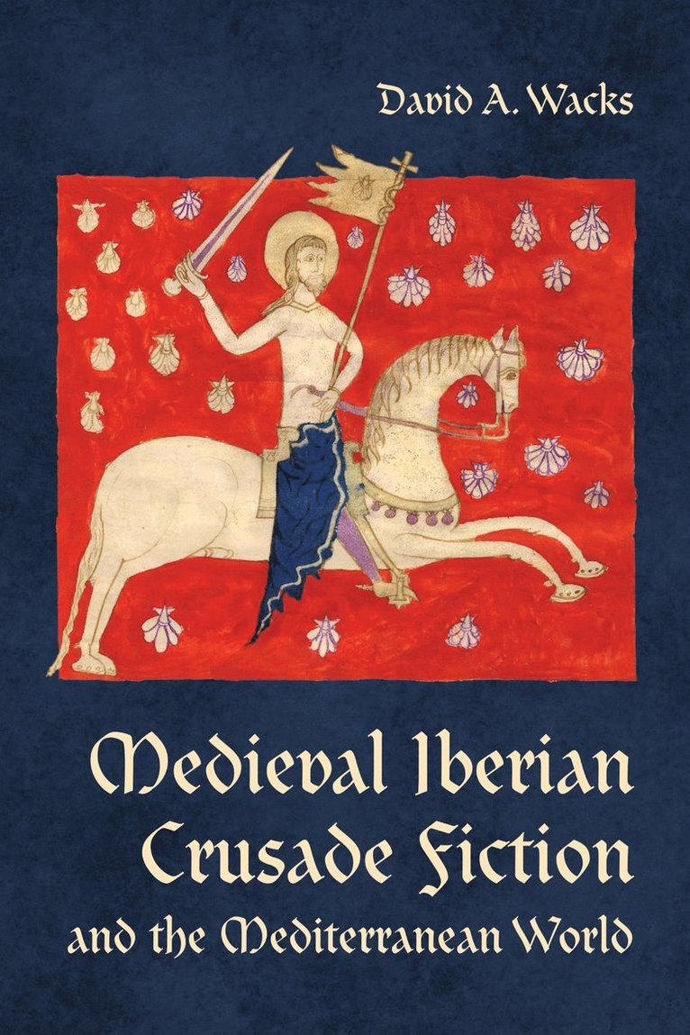 David A. Wacks, David A Wacks - Medieval Iberian Crusade Fiction and the Mediterranean World, Inbunden