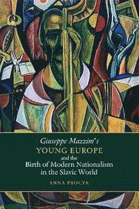 bokomslag Giuseppe Mazzini's Young Europe and the Birth of Modern Nationalism in the Slavic World