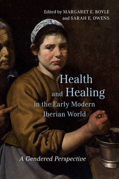 Sarah E. Owens, Margaret E. Boyle - Health and Healing in the Early Modern Iberian World, Inbunden
