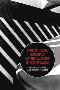 bokomslag Critical Theory, Democracy, and the Challenge of Neoliberalism