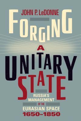 John P. LeDonne, John P. Ledonne, John P Ledonne - Forging a Unitary State, Inbunden