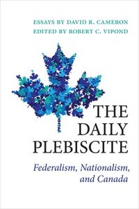 bokomslag The Daily Plebiscite : Federalism, Nationalism, and Canada
