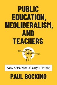 bokomslag Public Education, Neoliberalism, and Teachers