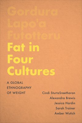 Cindi SturtzSreetharan, Alexandra Brewis, Jessica Hardin, Sarah Trainer, Amber Wutich - Fat in Four Cultures, Inbunden