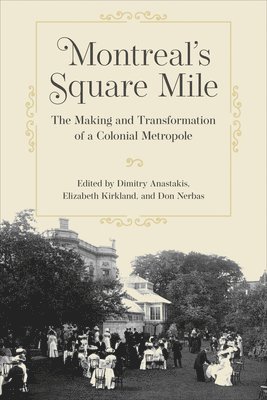 Dimitry Anastakis, Dimitry Anastakis, Elizabeth Kirkland, Don Nerbas - Montreal's Square Mile: The Making and Transformation of a Colonial Metropole, Inbunden