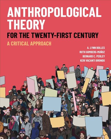 A. Lynn Bolles, Ruth Gomberg-Muñoz, Bernard C. Perley, Keri Vacanti Brondo - Anthropological Theory for the Twenty-First Century, Inbunden