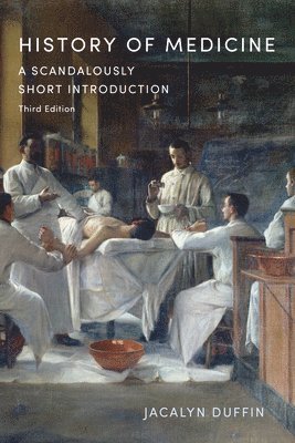 Jacalyn Duffin - History of Medicine: A Scandalously Short Introduction, Third Edition, Inbunden